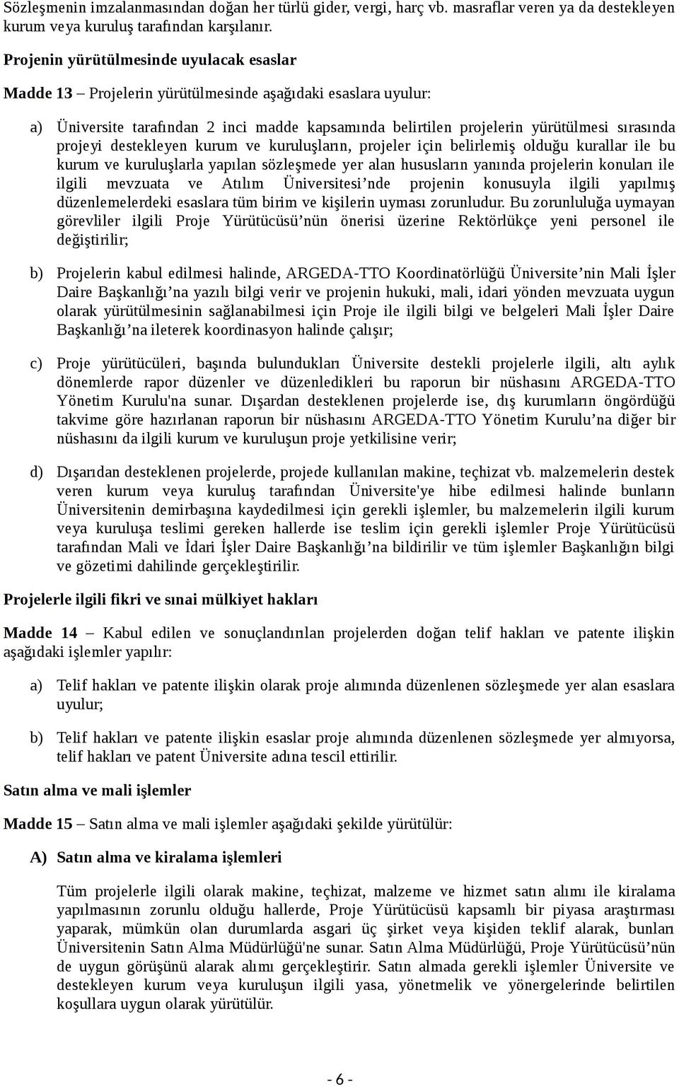 projeyi destekleyen kurum ve kuruluşların, projeler için belirlemiş olduğu kurallar ile bu kurum ve kuruluşlarla yapılan sözleşmede yer alan hususların yanında projelerin konuları ile ilgili mevzuata