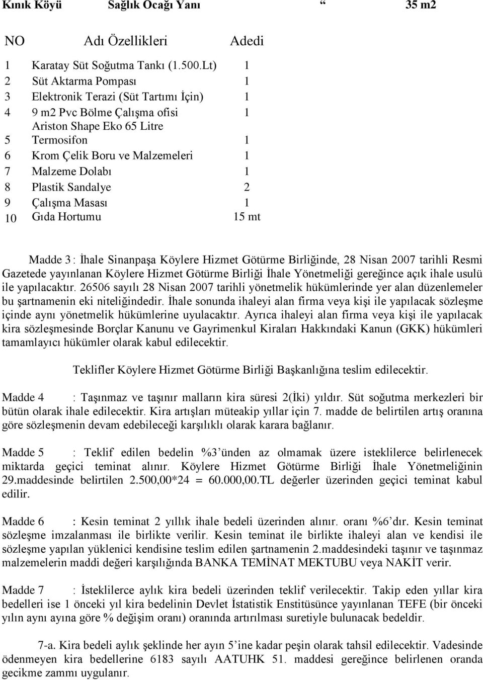 Yönetmeliği gereğince açık ihale usulü ile yapılacaktır. 2606 sayılı 28 Nisan 2007 tarihli yönetmelik hükümlerinde yer alan düzenlemeler bu şartnamenin eki niteliğindedir.