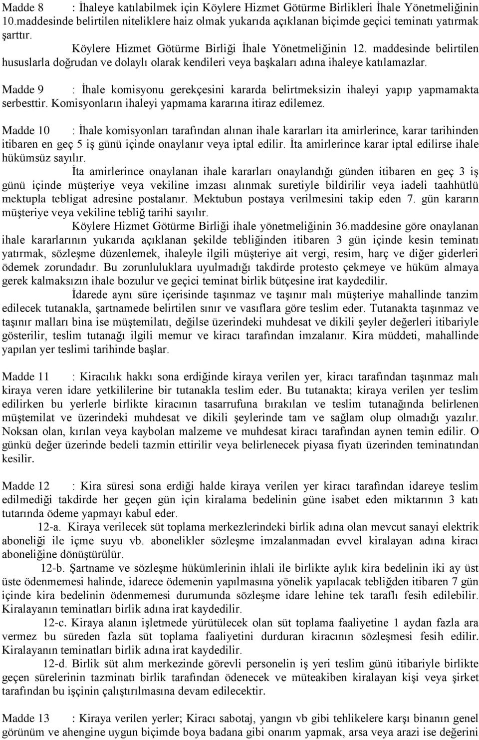 Madde 9 : İhale komisyonu gerekçesini kararda belirtmeksizin ihaleyi yapıp yapmamakta serbesttir. Komisyonların ihaleyi yapmama kararına itiraz edilemez.