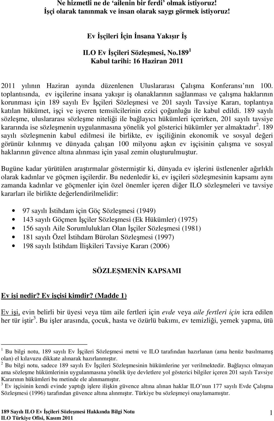 toplantısında, ev işçilerine insana yakışır iş olanaklarının sağlanması ve çalışma haklarının korunması için 189 sayılı Ev Đşçileri Sözleşmesi ve 201 sayılı Tavsiye Kararı, toplantıya katılan