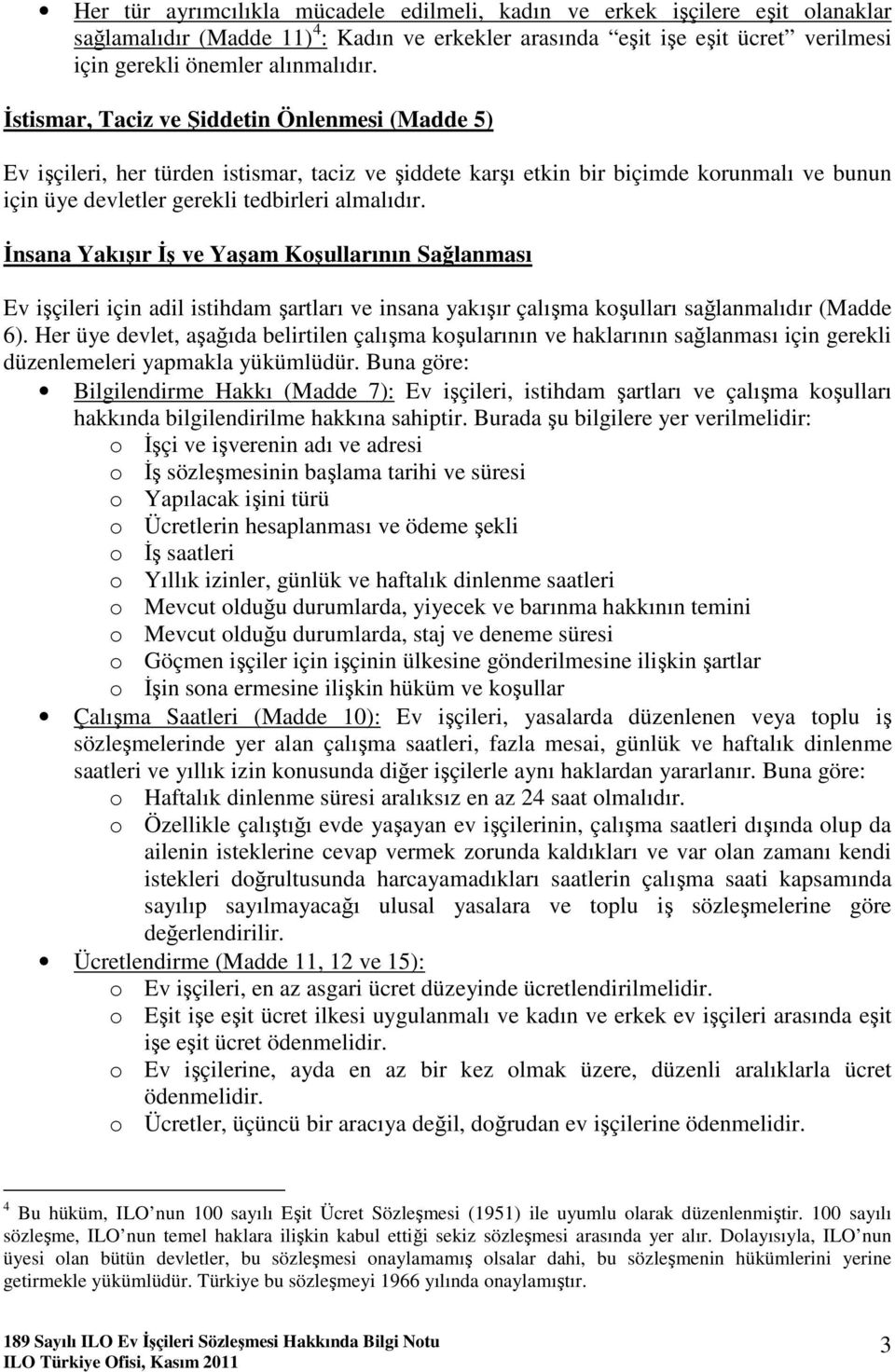 Đnsana Yakışır Đş ve Yaşam Koşullarının Sağlanması Ev işçileri için adil istihdam şartları ve insana yakışır çalışma koşulları sağlanmalıdır (Madde 6).