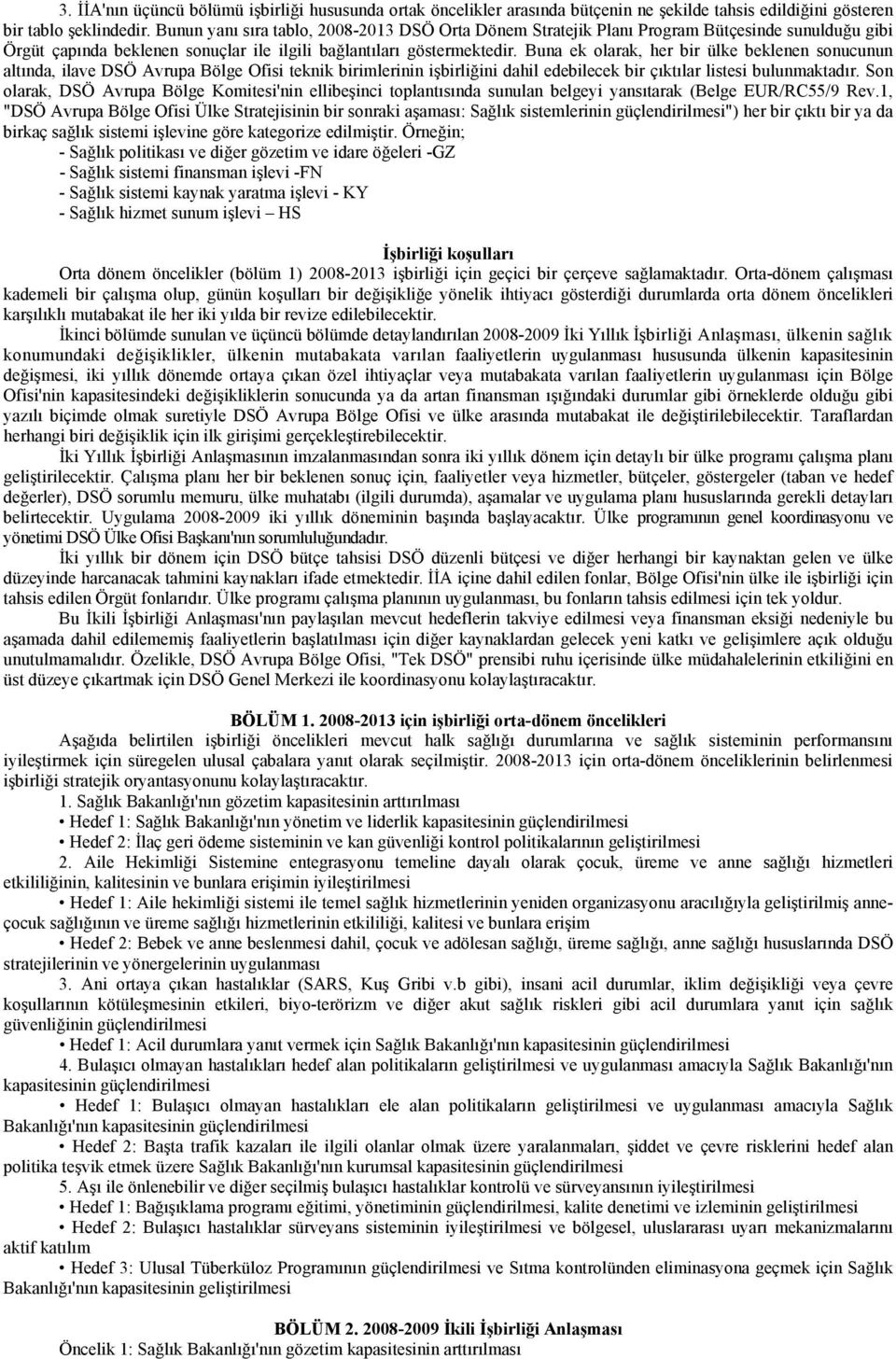 Buna ek olarak, her bir ülke beklenen sonucunun altında, ilave DSÖ Avrupa Bölge Ofisi teknik birimlerinin işbirliğini dahil edebilecek bir çıktılar listesi bulunmaktadır.