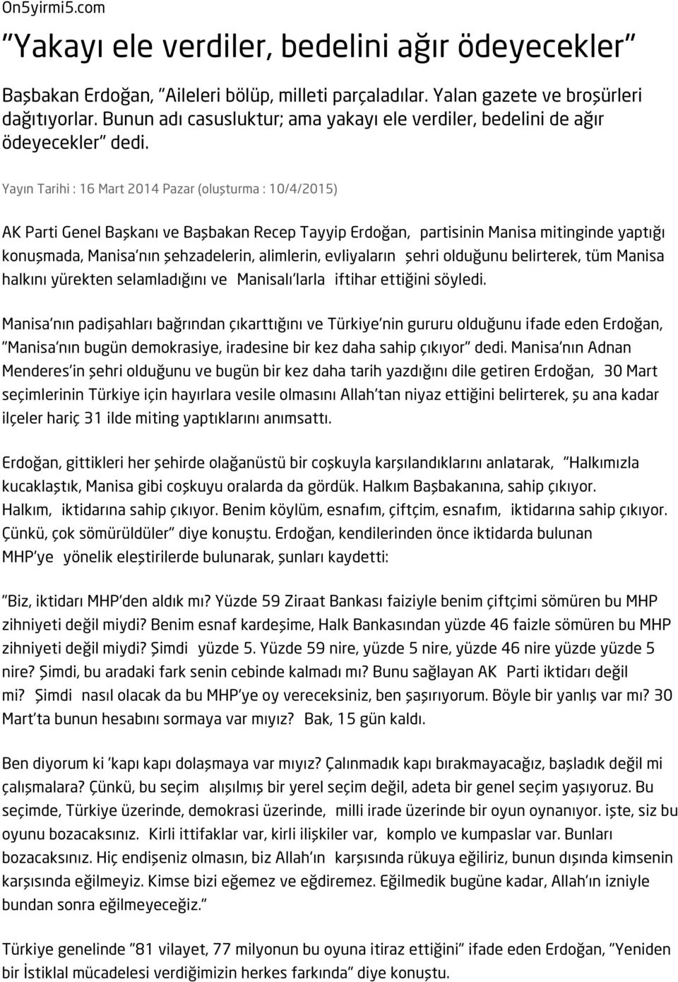 Yayın Tarihi : 16 Mart 2014 Pazar (oluşturma : 10/4/2015) AK Parti Genel Başkanı ve Başbakan Recep Tayyip Erdoğan, partisinin Manisa mitinginde yaptığı konuşmada, Manisa'nın şehzadelerin, alimlerin,