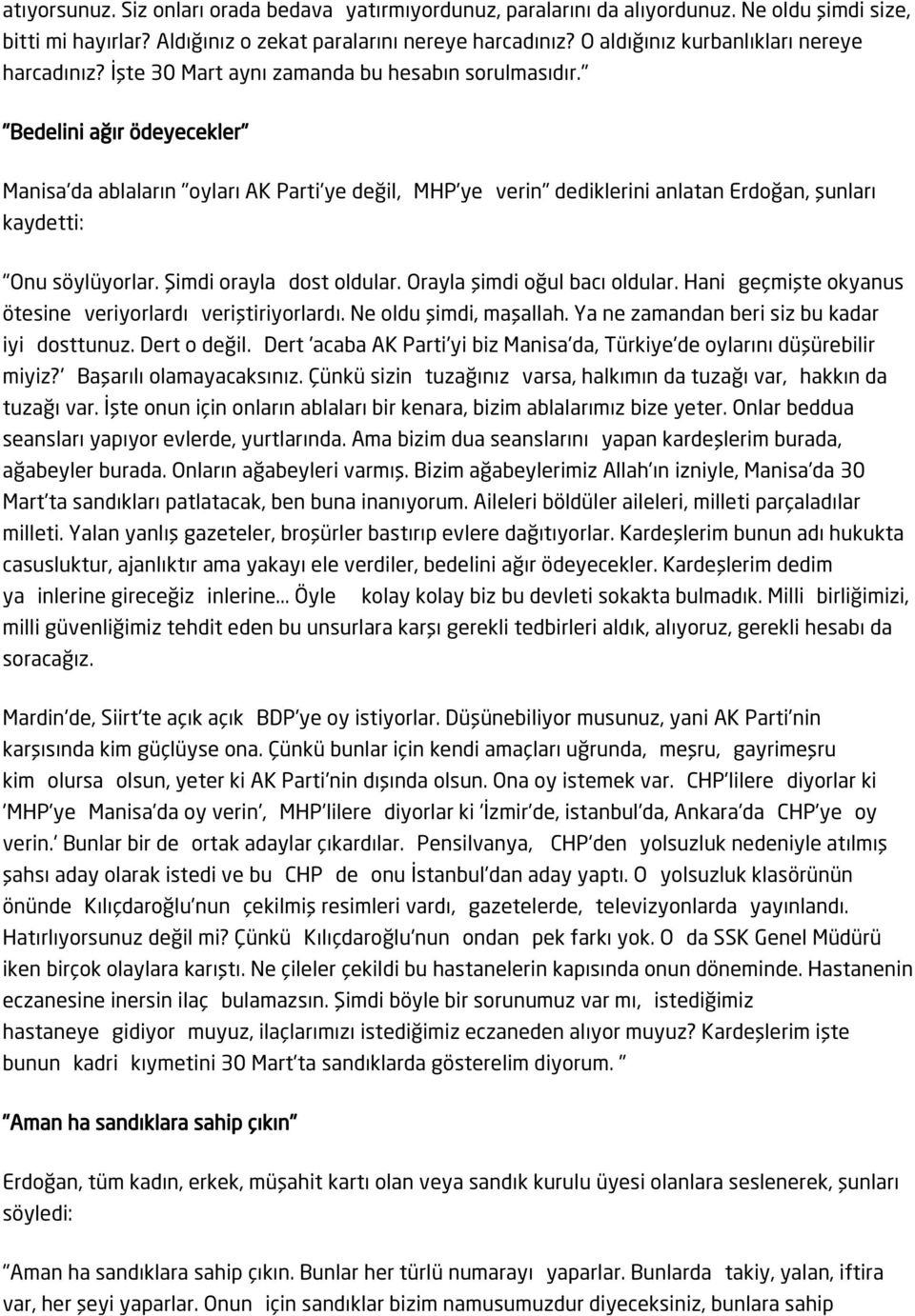 " "Bedelini ağır ödeyecekler" Manisa'da ablaların "oyları AK Parti'ye değil, MHP'ye verin" dediklerini anlatan Erdoğan, şunları kaydetti: "Onu söylüyorlar. Şimdi orayla dost oldular.