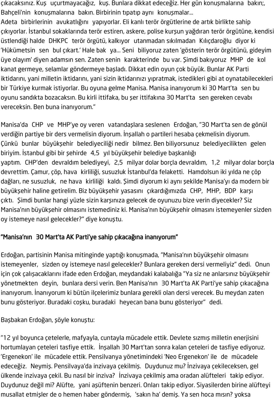 İstanbul sokaklarında terör estiren, askere, polise kurşun yağdıran terör örgütüne, kendisi üstlendiği halde DHKPC terör örgütü, kalkıyor utanmadan sıkılmadan Kılıçdaroğlu diyor ki 'Hükümetsin sen