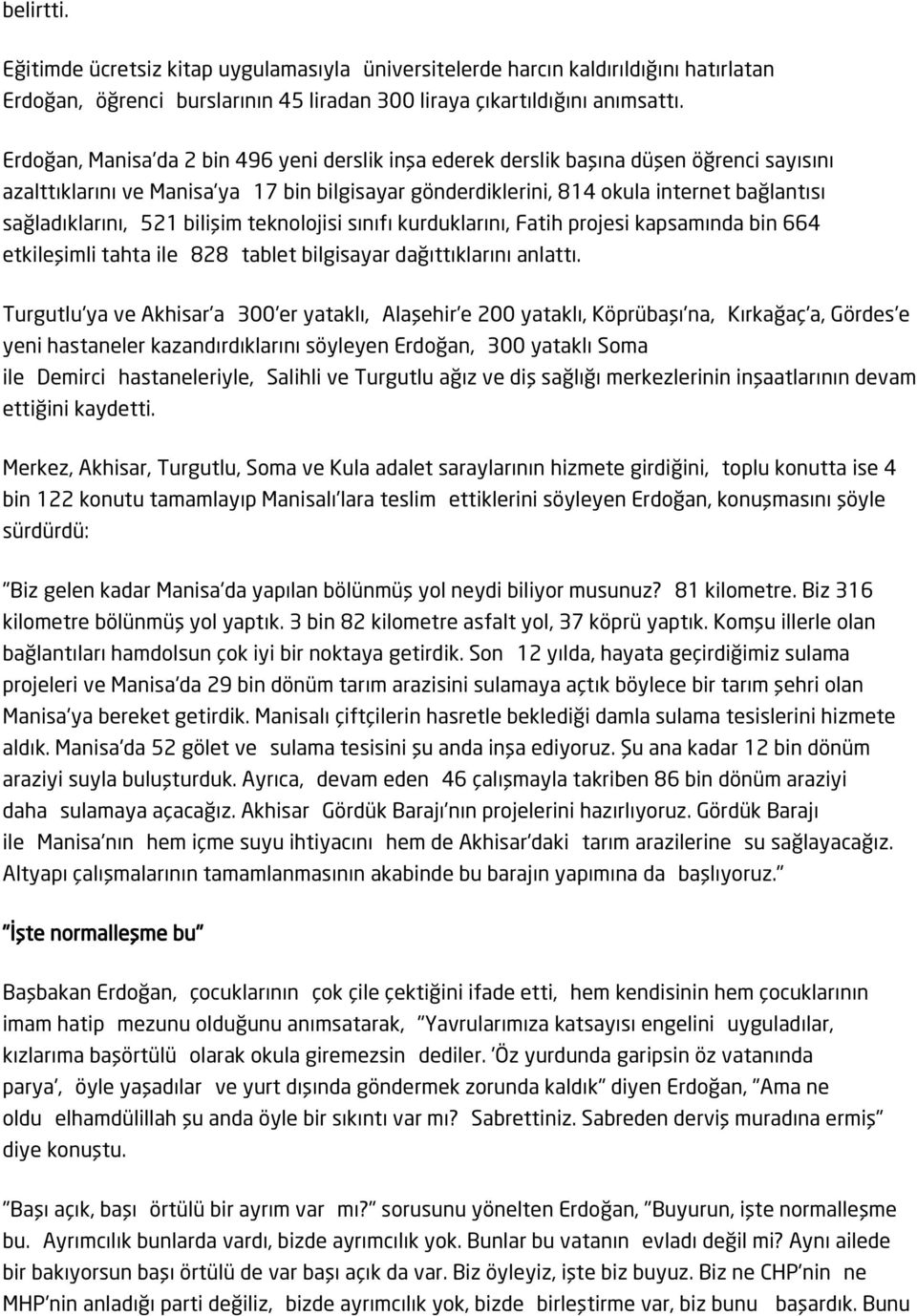 sağladıklarını, 521 bilişim teknolojisi sınıfı kurduklarını, Fatih projesi kapsamında bin 664 etkileşimli tahta ile 828 tablet bilgisayar dağıttıklarını anlattı.