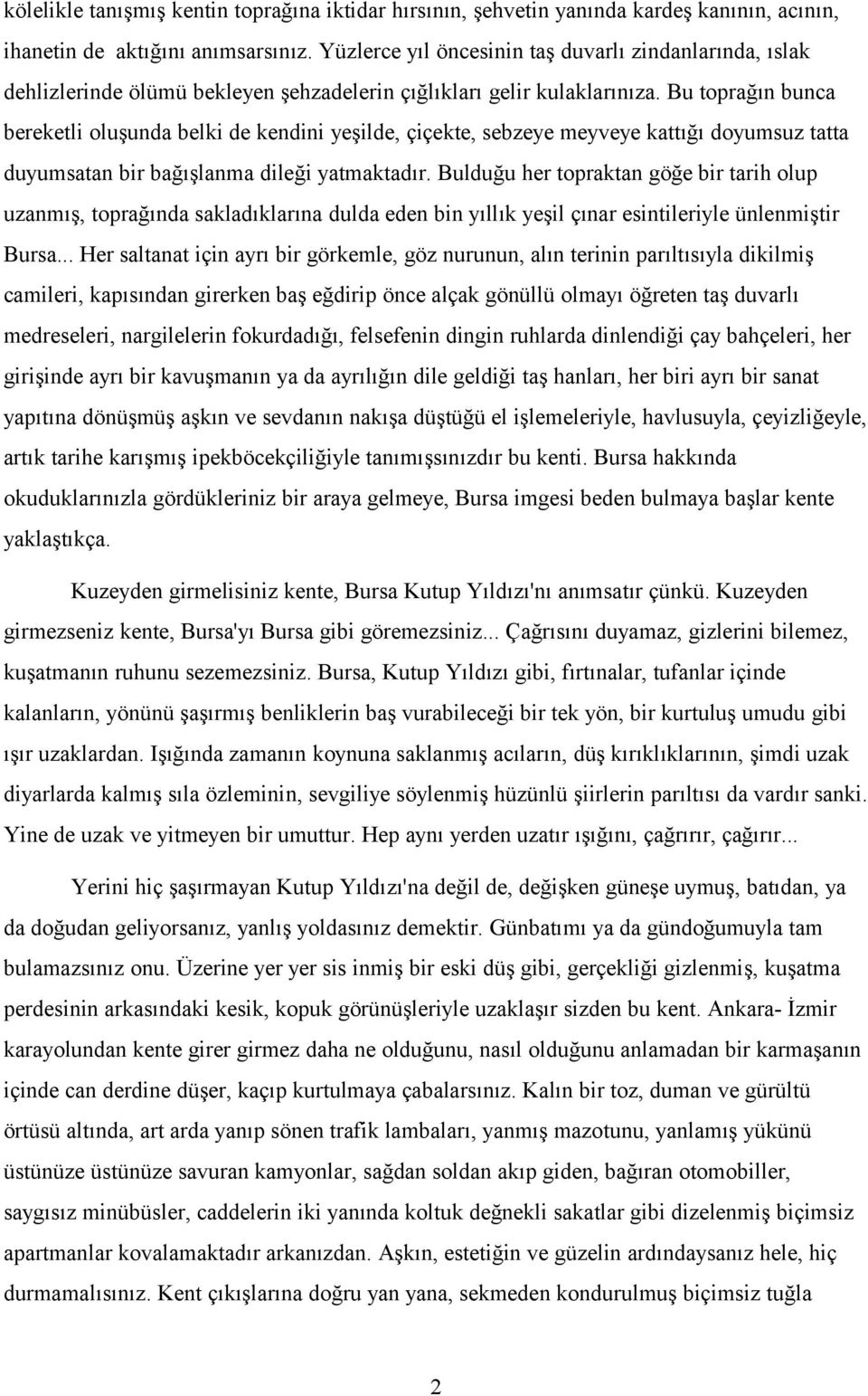 Bu toprağın bunca bereketli oluşunda belki de kendini yeşilde, çiçekte, sebzeye meyveye kattığı doyumsuz tatta duyumsatan bir bağışlanma dileği yatmaktadır.