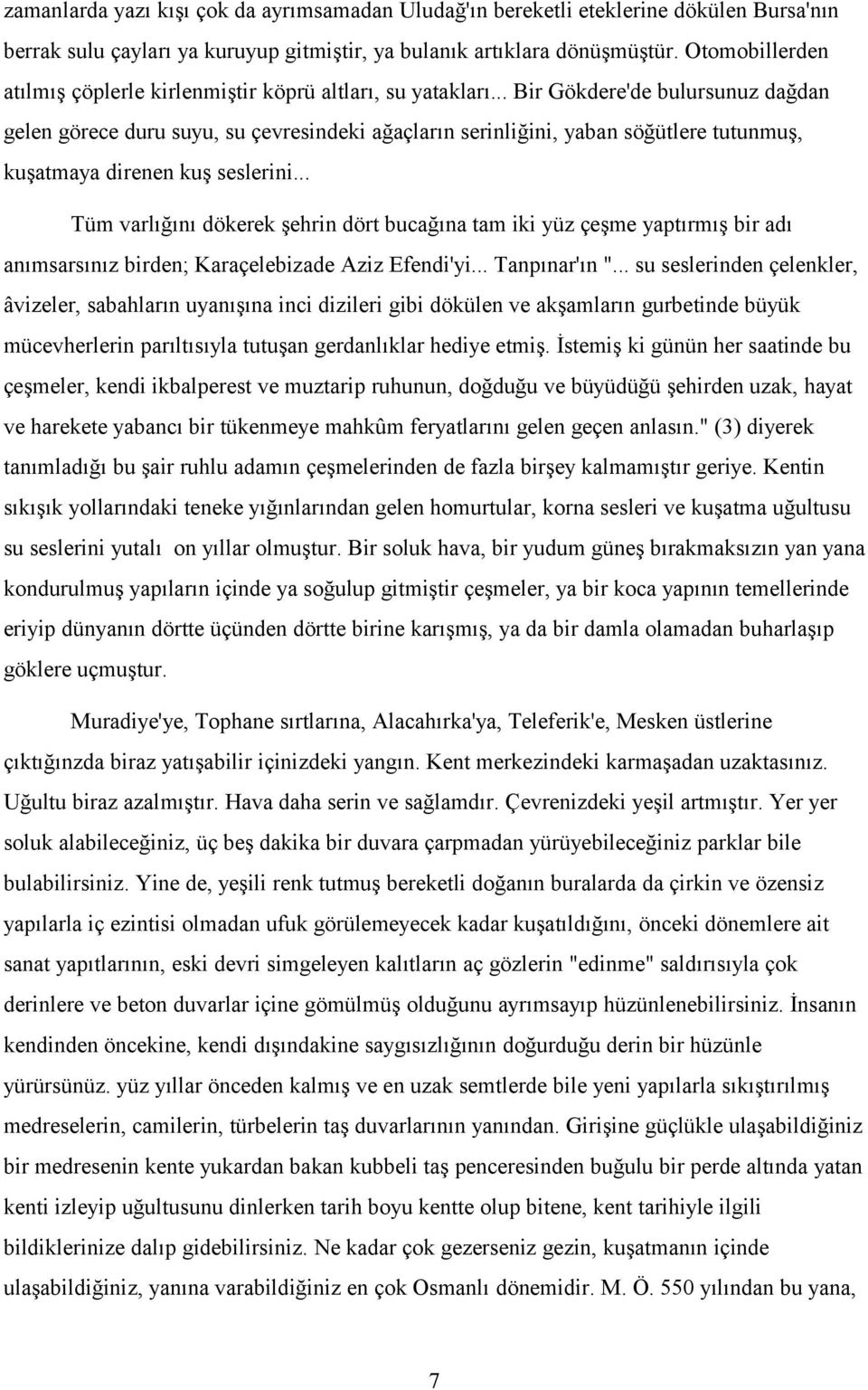 .. Bir Gökdere'de bulursunuz dağdan gelen görece duru suyu, su çevresindeki ağaçların serinliğini, yaban söğütlere tutunmuş, kuşatmaya direnen kuş seslerini.