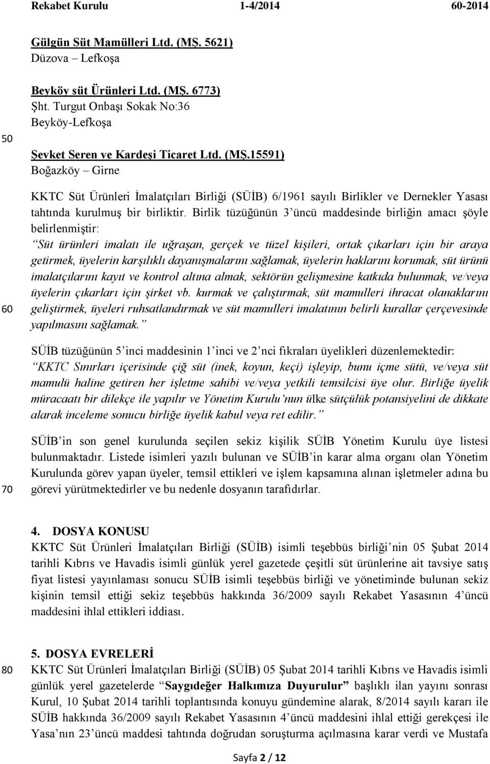 dayanışmalarını sağlamak, üyelerin haklarını korumak, süt ürünü imalatçılarını kayıt ve kontrol altına almak, sektörün gelişmesine katkıda bulunmak, ve/veya üyelerin çıkarları için şirket vb.