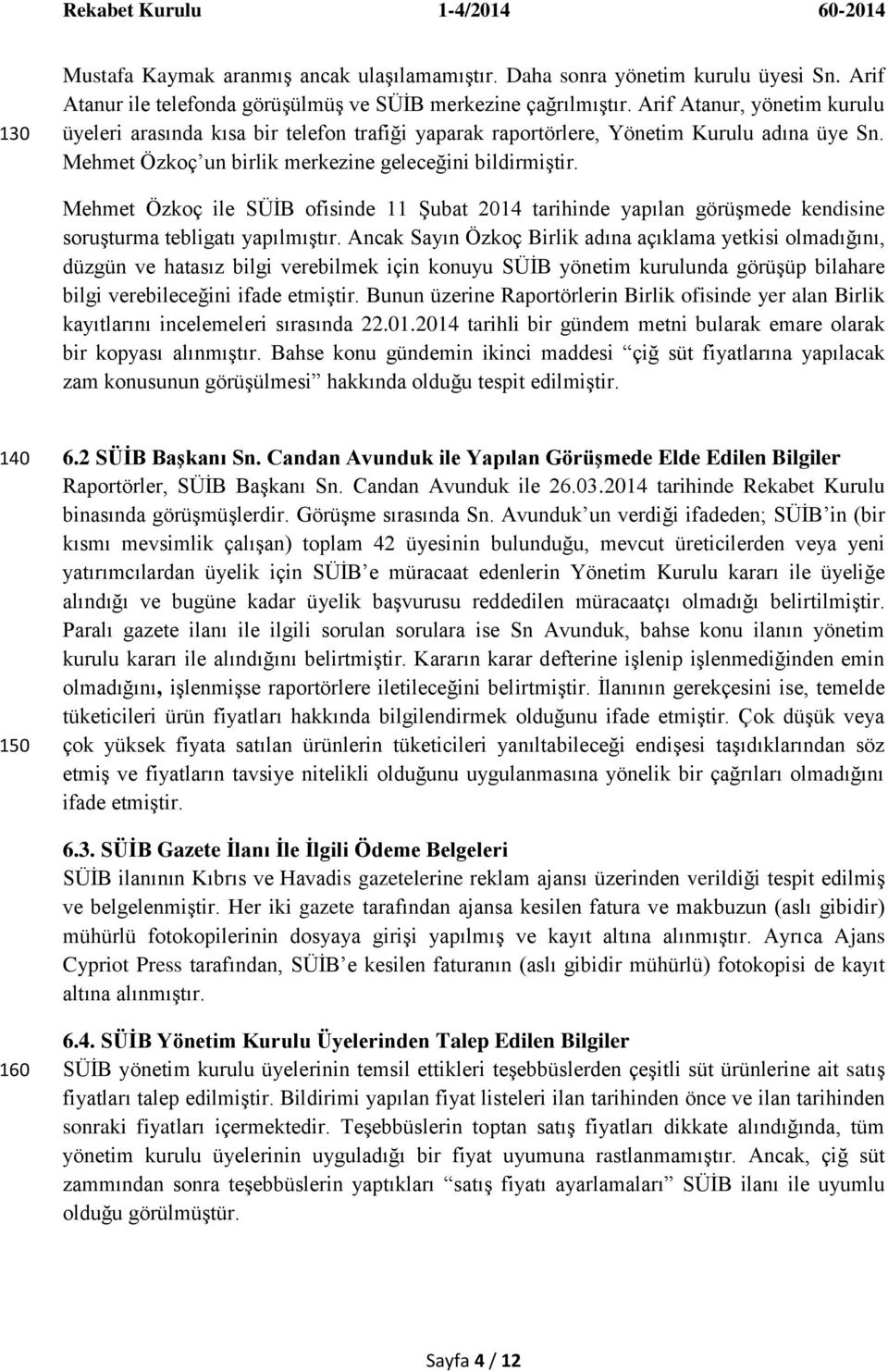 Mehmet Özkoç ile SÜĠB ofisinde 11 ġubat 2014 tarihinde yapılan görüģmede kendisine soruģturma tebligatı yapılmıģtır.
