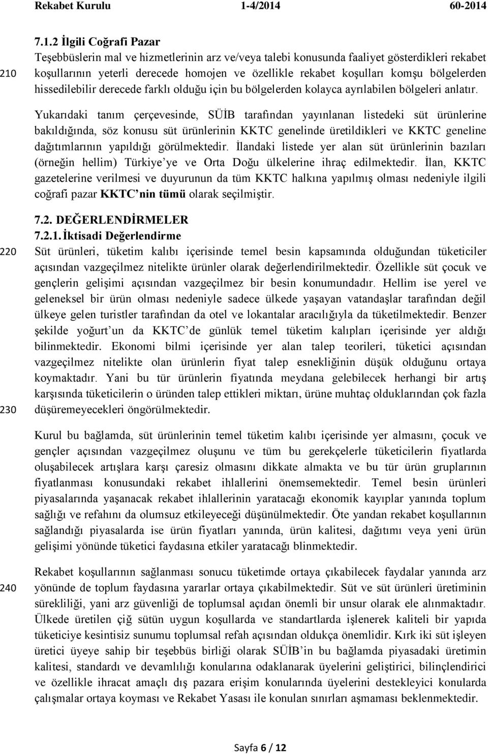 Yukarıdaki tanım çerçevesinde, SÜĠB tarafından yayınlanan listedeki süt ürünlerine bakıldığında, söz konusu süt ürünlerinin KKTC genelinde üretildikleri ve KKTC geneline dağıtımlarının yapıldığı