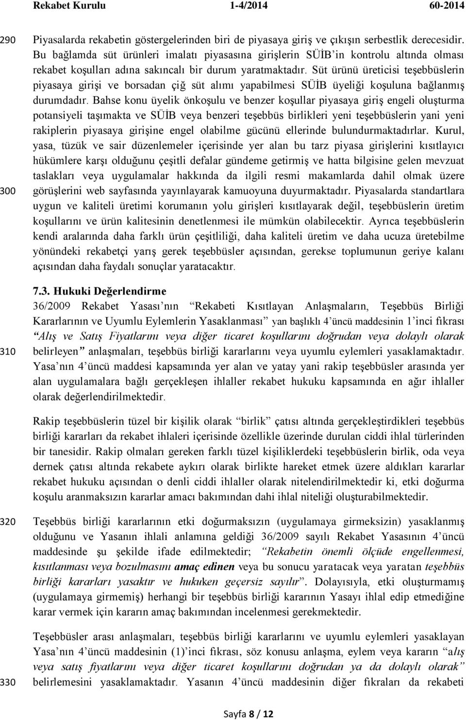 Süt ürünü üreticisi teģebbüslerin piyasaya giriģi ve borsadan çiğ süt alımı yapabilmesi SÜĠB üyeliği koģuluna bağlanmıģ durumdadır.