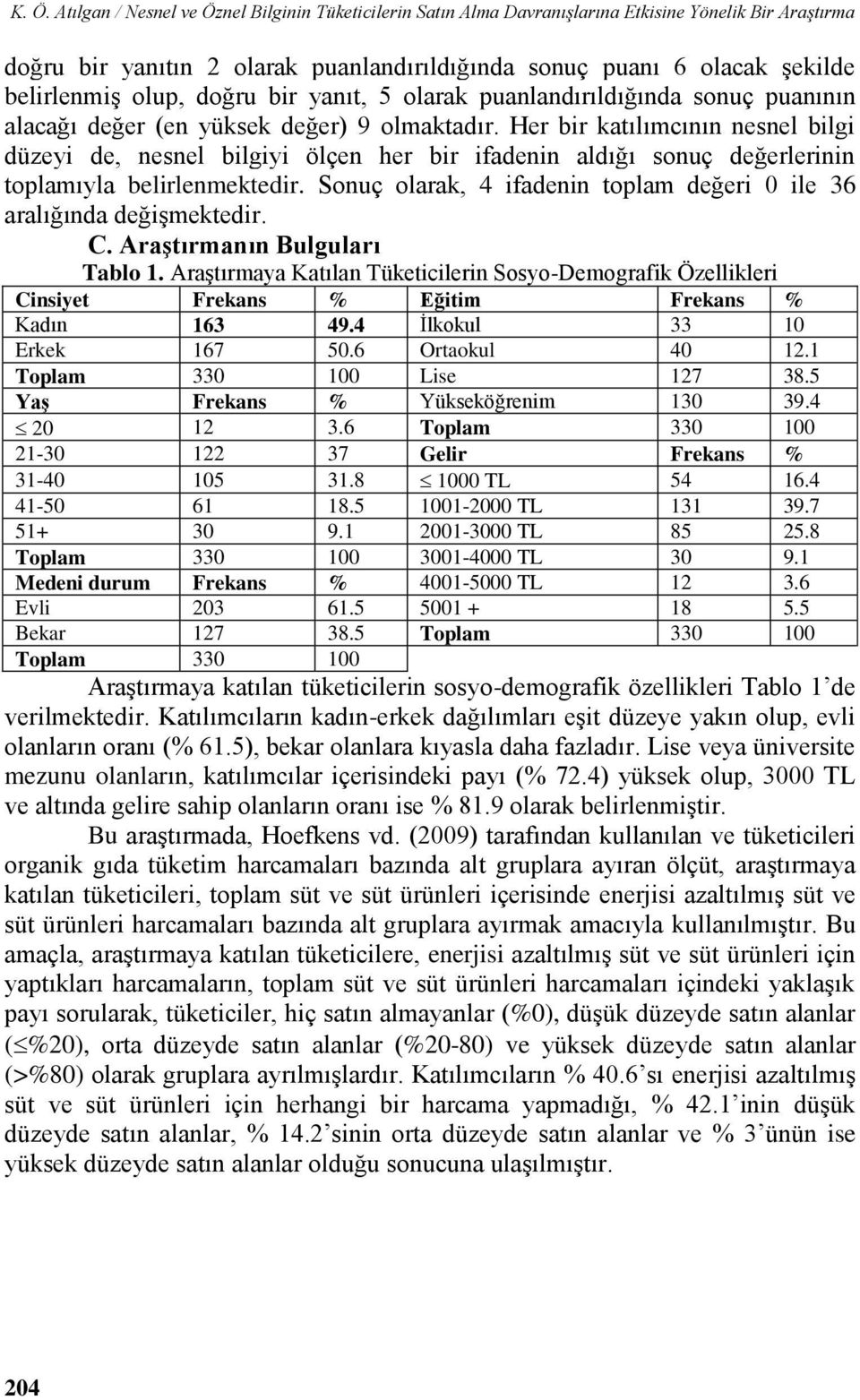 Her bir katılımcının nesnel bilgi düzeyi de, nesnel bilgiyi ölçen her bir ifadenin aldığı sonuç değerlerinin toplamıyla belirlenmektedir.