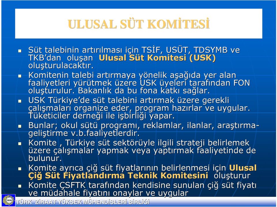 USK TürkiyeT rkiye de süt s t talebini artırmak rmak üzere gerekli çalışmaları organize eder, program hazırlar ve uygular. Tüketiciler derneği i ile işbirlii birliği i yapar.