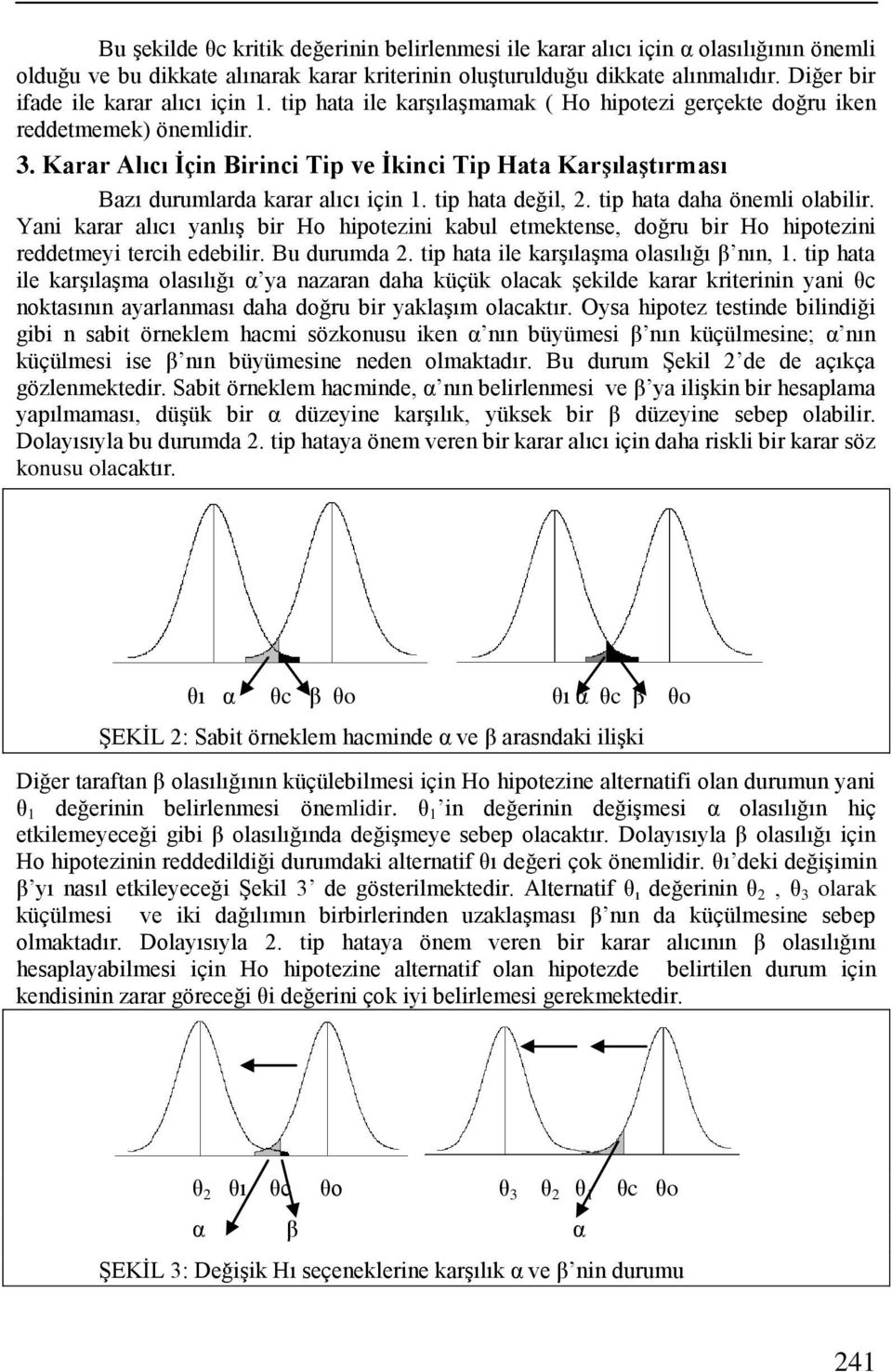 Karar Alıcı Ġçin Birinci Tip ve Ġkinci Tip Hata KarĢılaĢtırması Bazı durumlarda karar alıcı için 1. tip hata değil, 2. tip hata daha önemli olabilir.