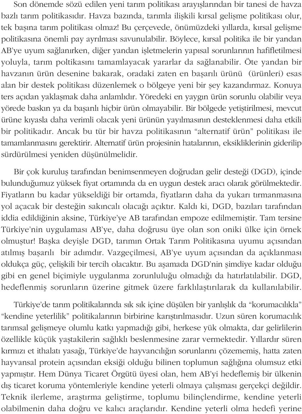 Böylece, kýrsal politika ile bir yandan AB ye uyum saðlanýrken, diðer yandan iþletmelerin yapýsal sorunlarýnýn hafifletilmesi yoluyla, tarým poltikasýný tamamlayacak yararlar da saðlanabilir.