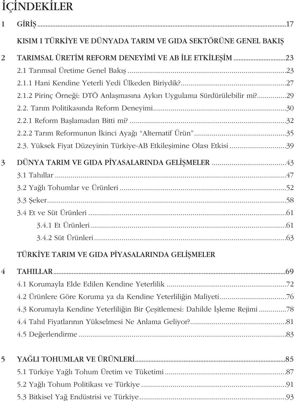 ..35 2.3. Yüksek Fiyat Düzeyinin Türkiye-AB Etkileþimine Olasý Etkisi...39 3 DÜNYA TARIM VE GIDA PÝYASALARINDA GELÝÞMELER...43 3.1 Tahýllar...47 3.2 Yaðlý Tohumlar ve Ürünleri...52 3.3 Þeker...58 3.