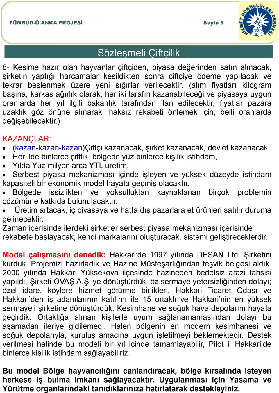 (alım fiyatları kilogram başına, karkas ağırlık olarak, her iki tarafın kazanabileceği ve piyasaya uygun oranlarda her yıl ilgili bakanlık tarafından ilan edilecektir, fiyatlar pazara uzaklık göz