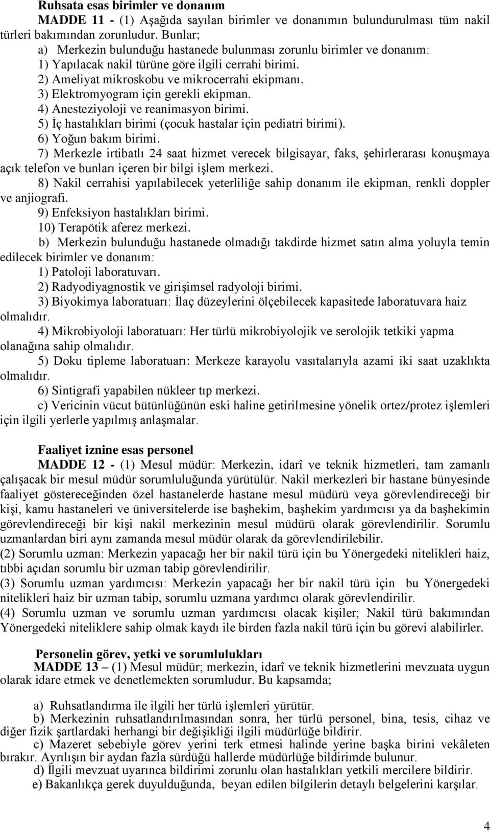 3) Elektromyogram için gerekli ekipman. 4) Anesteziyoloji ve reanimasyon birimi. 5) İç hastalıkları birimi (çocuk hastalar için pediatri birimi). 6) Yoğun bakım birimi.