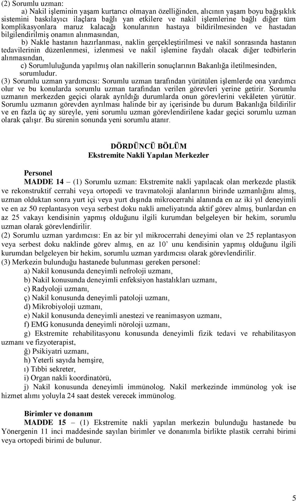 hastanın tedavilerinin düzenlenmesi, izlenmesi ve nakil işlemine faydalı olacak diğer tedbirlerin alınmasından, c) Sorumluluğunda yapılmış olan nakillerin sonuçlarının Bakanlığa iletilmesinden,