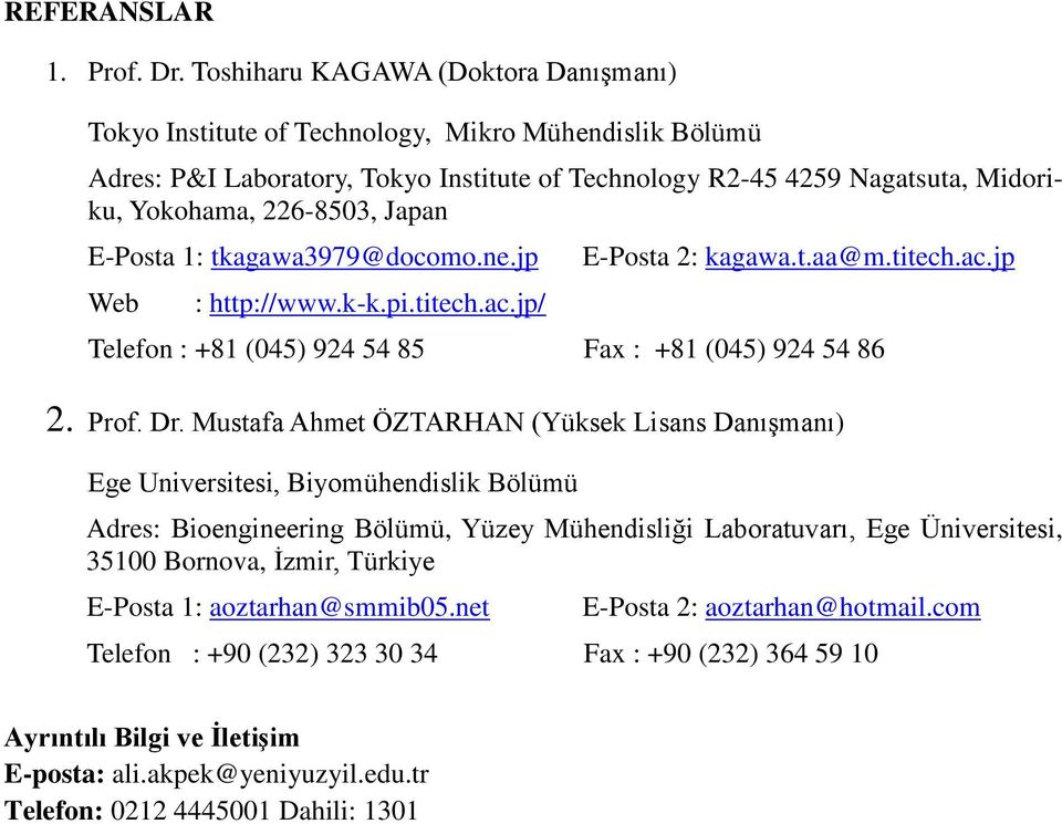 Japan E-Posta 1: tkagawa3979@docomo.ne.jp Web : http://www.k-k.pi.titech.ac.jp/ E-Posta 2: kagawa.t.aa@m.titech.ac.jp Telefon : +81 (045) 924 54 85 Fax : +81 (045) 924 54 86 2. Prof. Dr.