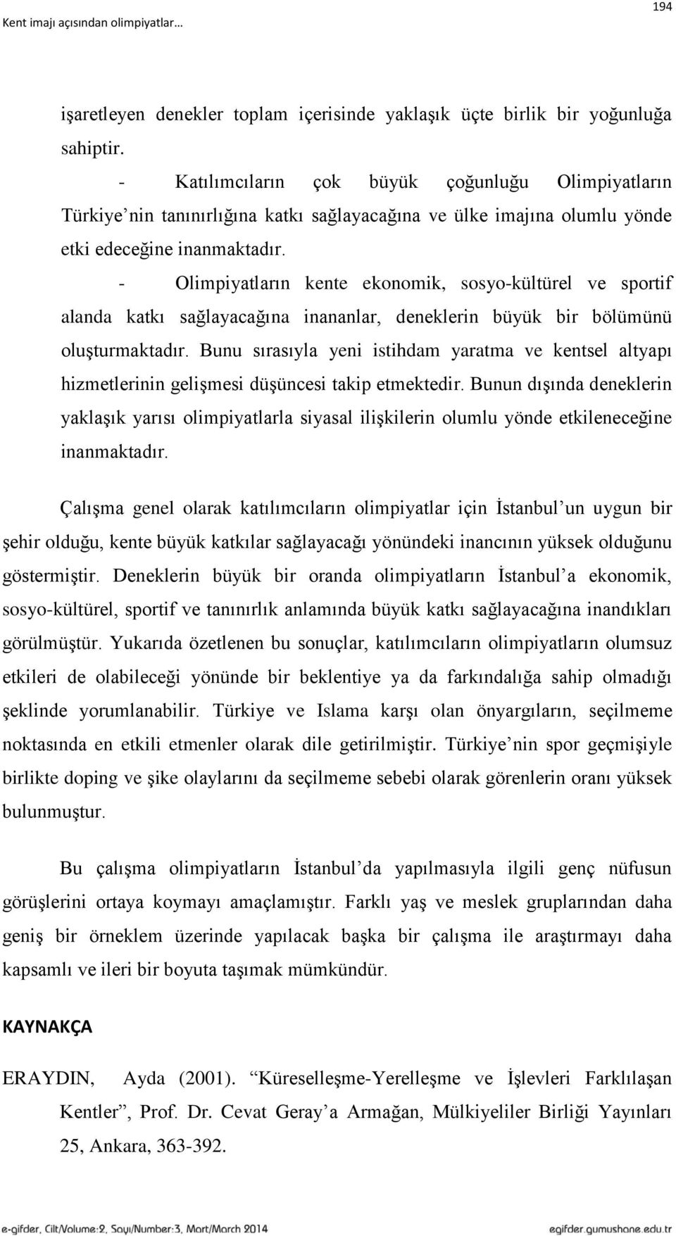 - Olimpiyatların kente ekonomik, sosyo-kültürel ve sportif alanda katkı sağlayacağına inananlar, deneklerin büyük bir bölümünü oluşturmaktadır.