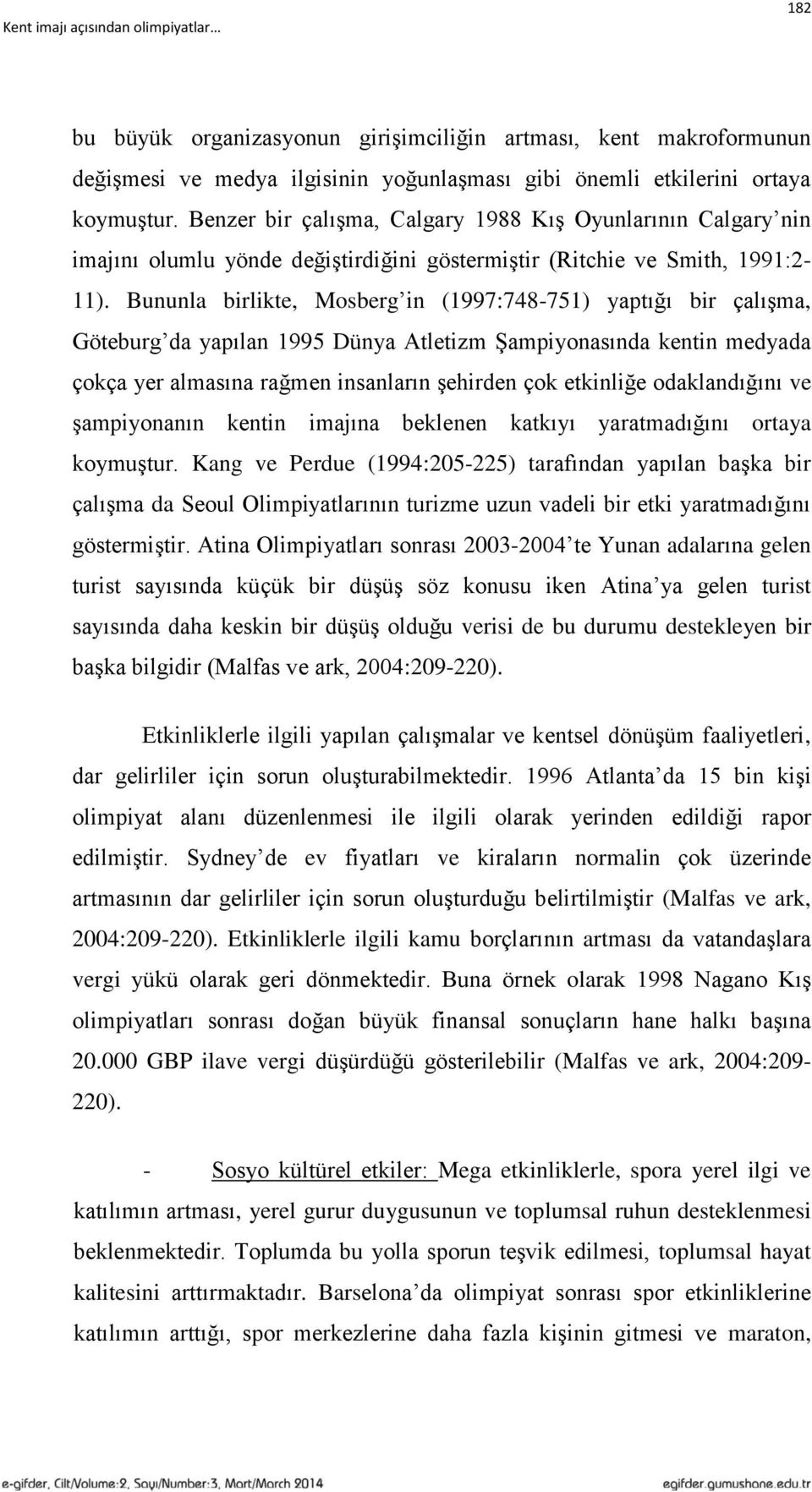 Bununla birlikte, Mosberg in (1997:748-751) yaptığı bir çalışma, Göteburg da yapılan 1995 Dünya Atletizm Şampiyonasında kentin medyada çokça yer almasına rağmen insanların şehirden çok etkinliğe