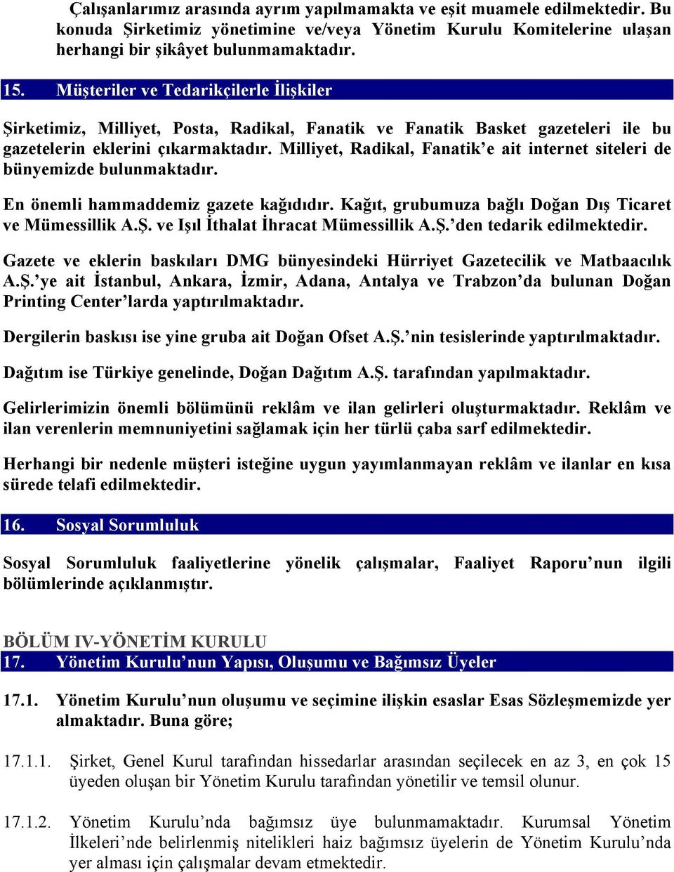 Milliyet, Radikal, Fanatik e ait internet siteleri de bünyemizde bulunmaktadır. En önemli hammaddemiz gazete kağıdıdır. Kağıt, grubumuza bağlı Doğan Dış Ticaret ve Mümessillik A.Ş.