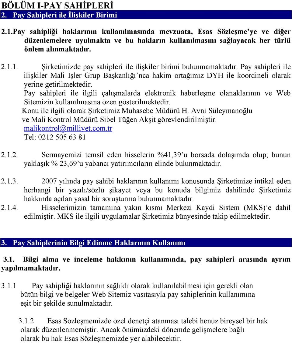 1. Şirketimizde pay sahipleri ile ilişkiler birimi bulunmamaktadır. Pay sahipleri ile ilişkiler Mali İşler Grup Başkanlığı nca hakim ortağımız DYH ile koordineli olarak yerine getirilmektedir.