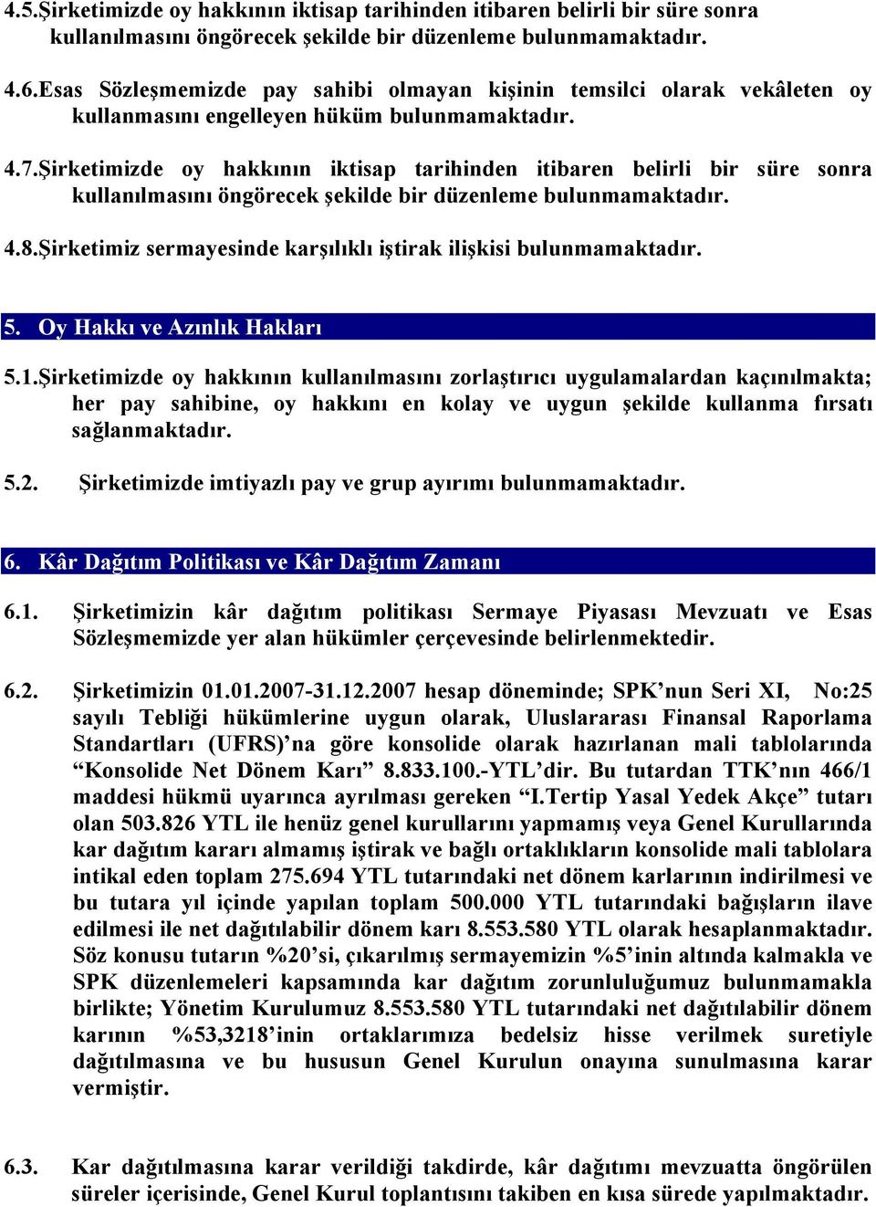 Şirketimizde oy hakkının iktisap tarihinden itibaren belirli bir süre sonra kullanılmasını öngörecek şekilde bir düzenleme bulunmamaktadır. 4.8.