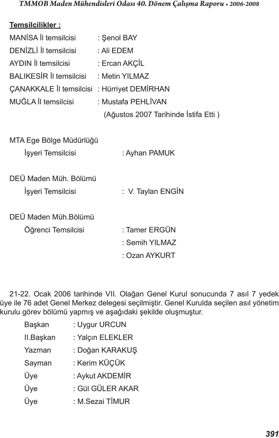 Taylan ENGİN DEÜ Maden Müh.Bölümü Öğrenci Temsilcisi : Tamer ERGÜN : Semih YILMAZ : Ozan AYKURT 21-22. Ocak 2006 tarihinde VII.