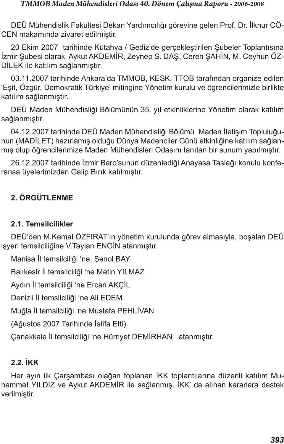 2007 tarihinde Ankara da TMMOB, KESK, TTOB tarafından organize edilen Eşit, Özgür, Demokratik Türkiye mitingine Yönetim kurulu ve ögrencilerimizle birlikte katılım sağlanmıştır.