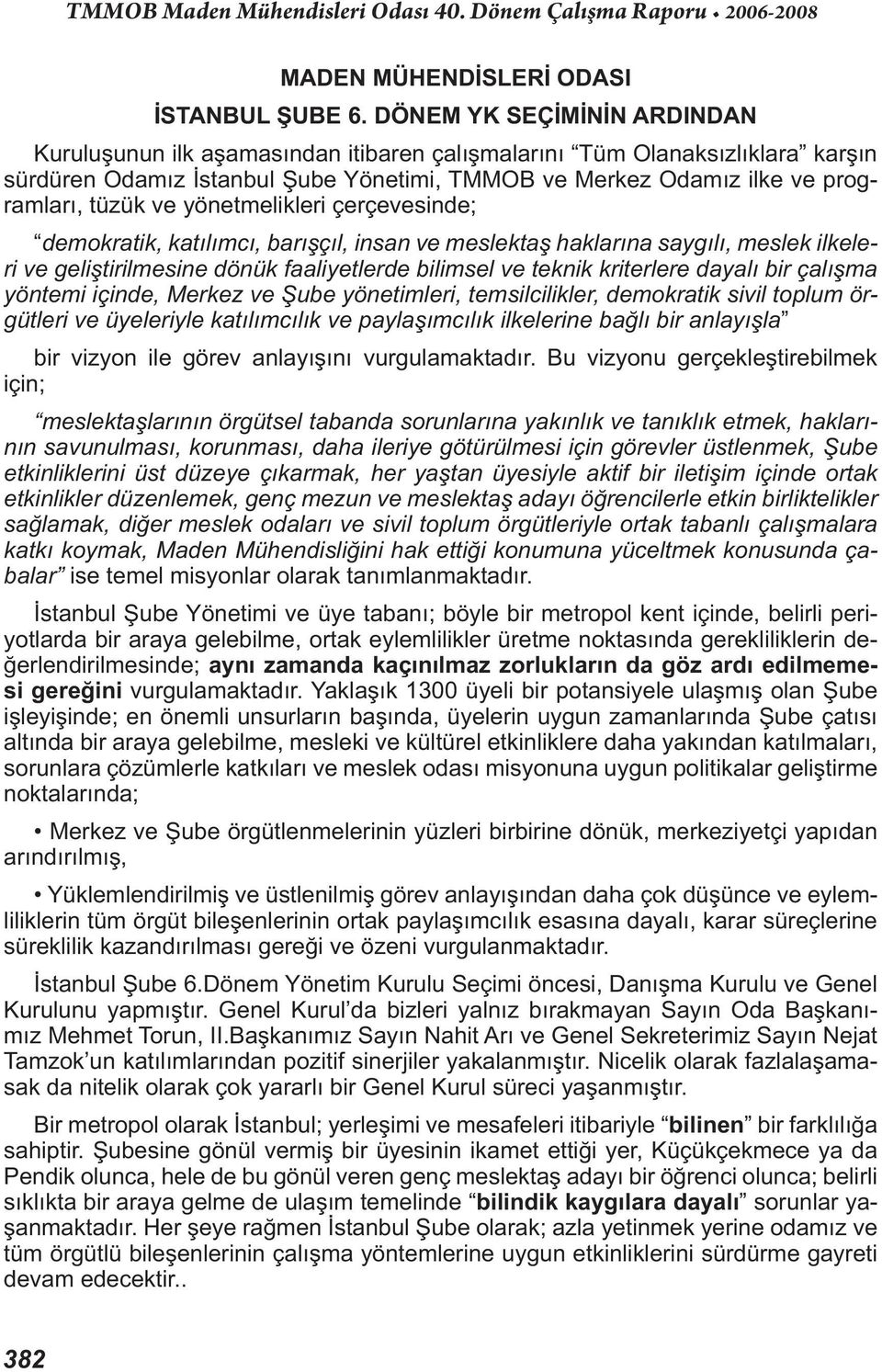 yönetmelikleri çerçevesinde; demokratik, katılımcı, barışçıl, insan ve meslektaş haklarına saygılı, meslek ilkeleri ve geliştirilmesine dönük faaliyetlerde bilimsel ve teknik kriterlere dayalı bir