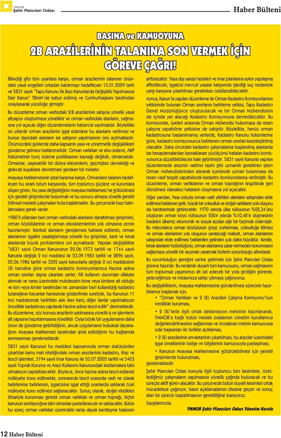 Bu düzenleme orman vasfındaki 2/B arazilerinin satıșına yönelik yasal altyapıyı olușturmaya yöneliktir ve orman vasfındaki alanların, yağmasına yol açacak diğer düzenlemelerin habercisi sayılmalıdır.