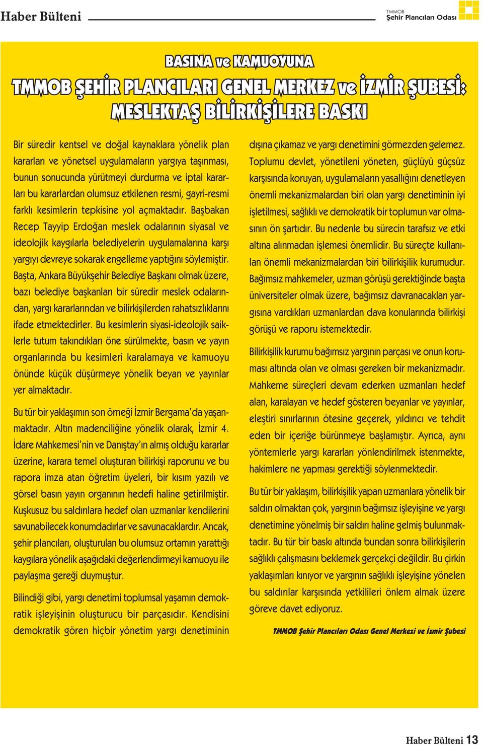 Bașbakan Recep Tayyip Erdoğan meslek odalarının siyasal ve ideolojik kaygılarla belediyelerin uygulamalarına karșı yargıyı devreye sokarak engelleme yaptığını söylemiștir.