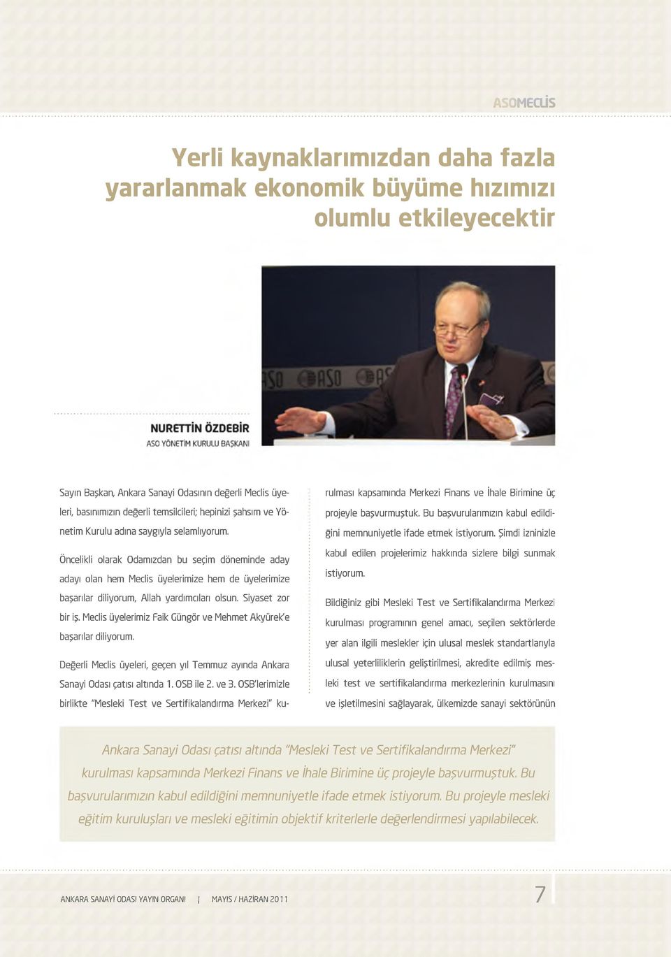 Öncelikli olarak Odamızdan bu seçim döneminde aday adayı olan hem Meclis üyelerimize hem de üyelerimize başarılar diliyorum, Allah yardımcıları olsun. Siyaset zor bir iş.