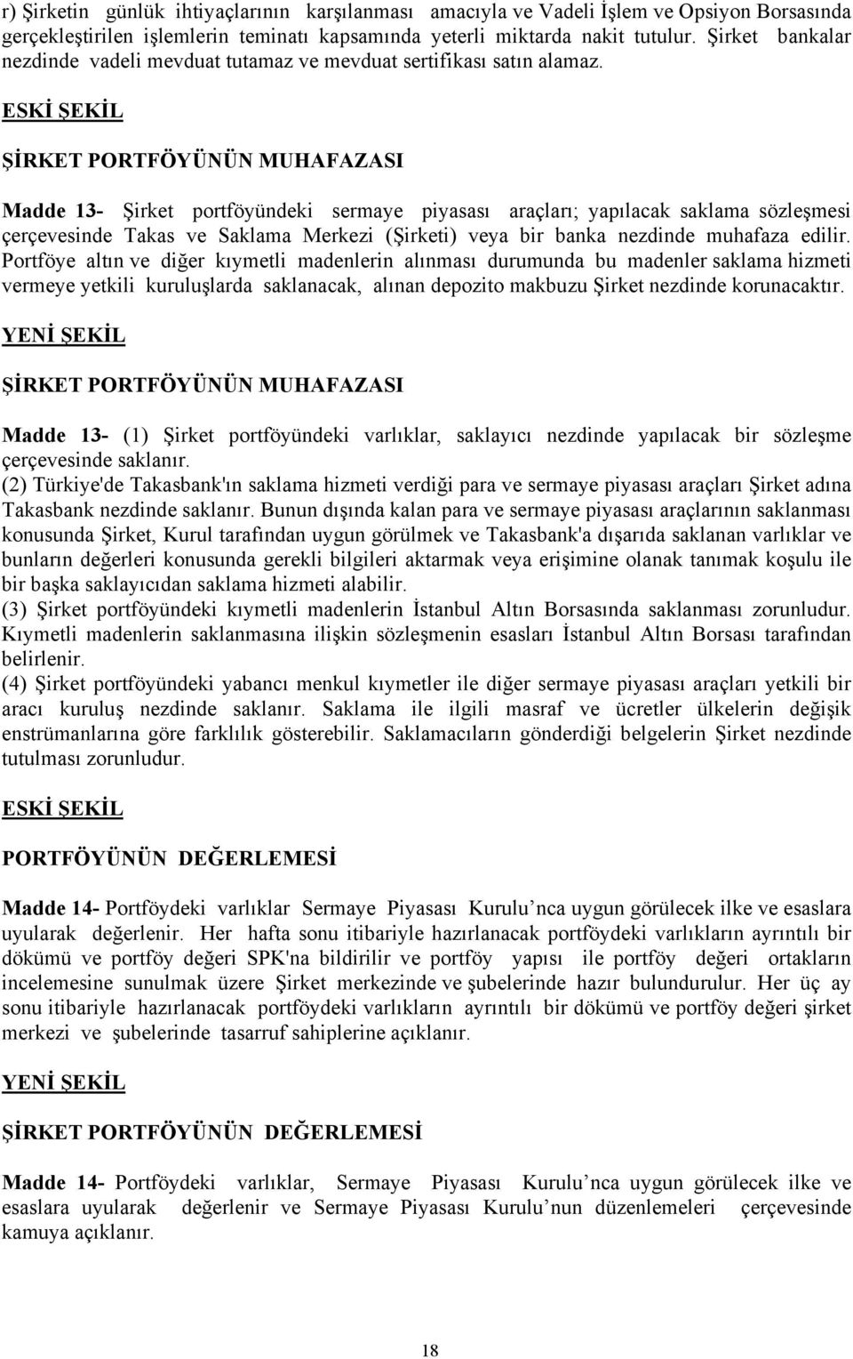 ESKİ ŞEKİL ŞİRKET PORTFÖYÜNÜN MUHAFAZASI Madde 13- Şirket portföyündeki sermaye piyasası araçları; yapılacak saklama sözleşmesi çerçevesinde Takas ve Saklama Merkezi (Şirketi) veya bir banka nezdinde