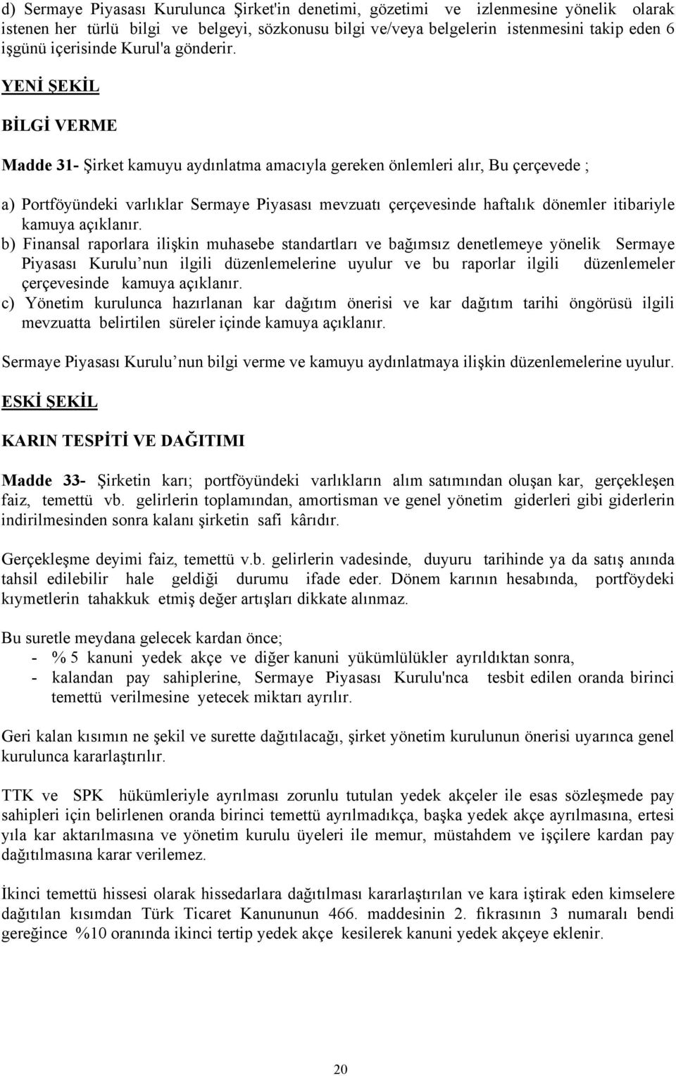 YENİ ŞEKİL BİLGİ VERME Madde 31- Şirket kamuyu aydınlatma amacıyla gereken önlemleri alır, Bu çerçevede ; a) Portföyündeki varlıklar Sermaye Piyasası mevzuatı çerçevesinde haftalık dönemler