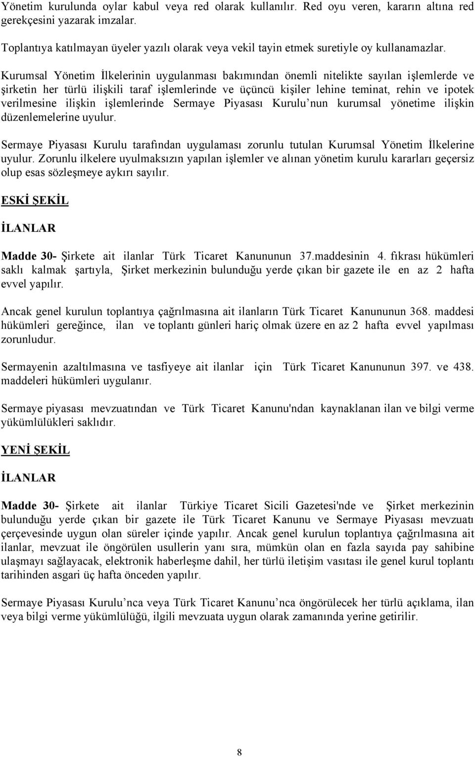 Kurumsal Yönetim İlkelerinin uygulanması bakımından önemli nitelikte sayılan işlemlerde ve şirketin her türlü ilişkili taraf işlemlerinde ve üçüncü kişiler lehine teminat, rehin ve ipotek verilmesine