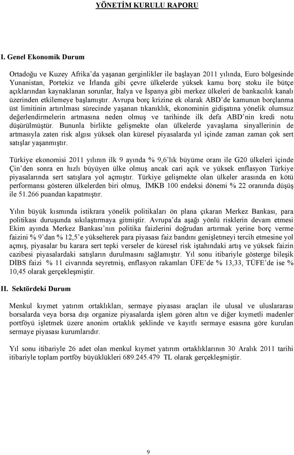 açıklarından kaynaklanan sorunlar, İtalya ve İspanya gibi merkez ülkeleri de bankacılık kanalı üzerinden etkilemeye başlamıştır.