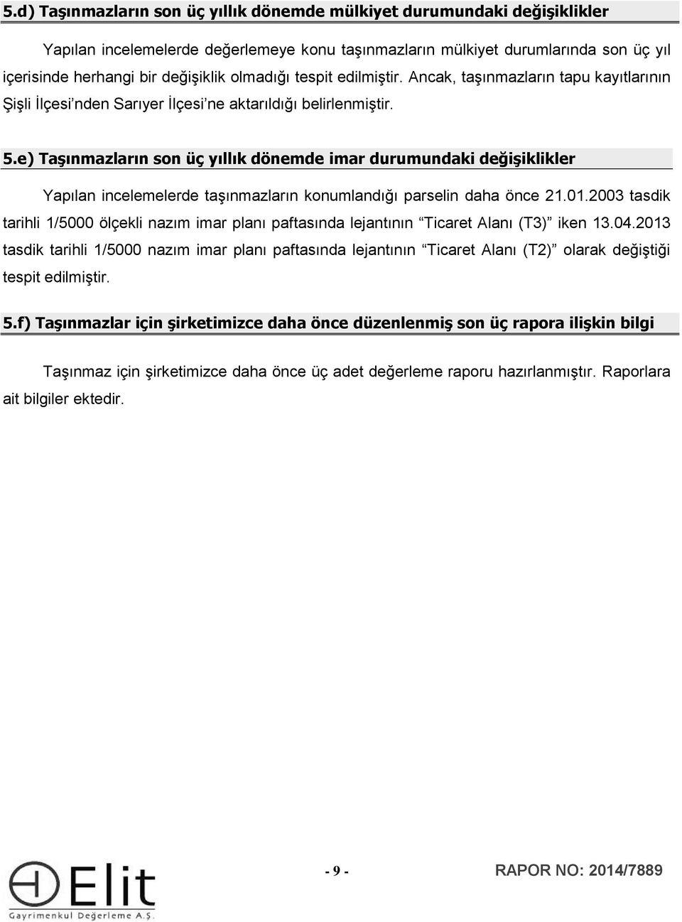 e) Taşınmazların son üç yıllık dönemde imar durumundaki değişiklikler Yapılan incelemelerde taşınmazların konumlandığı parselin daha önce 21.01.