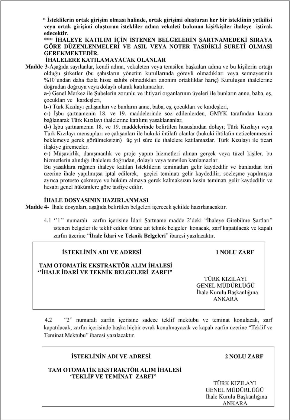 İHALELERE KATILAMAYACAK OLANLAR Madde 3-Aşağıda sayılanlar, kendi adına, vekaleten veya temsilen başkaları adına ve bu kişilerin ortağı olduğu şirketler (bu şahısların yönetim kurullarında görevli