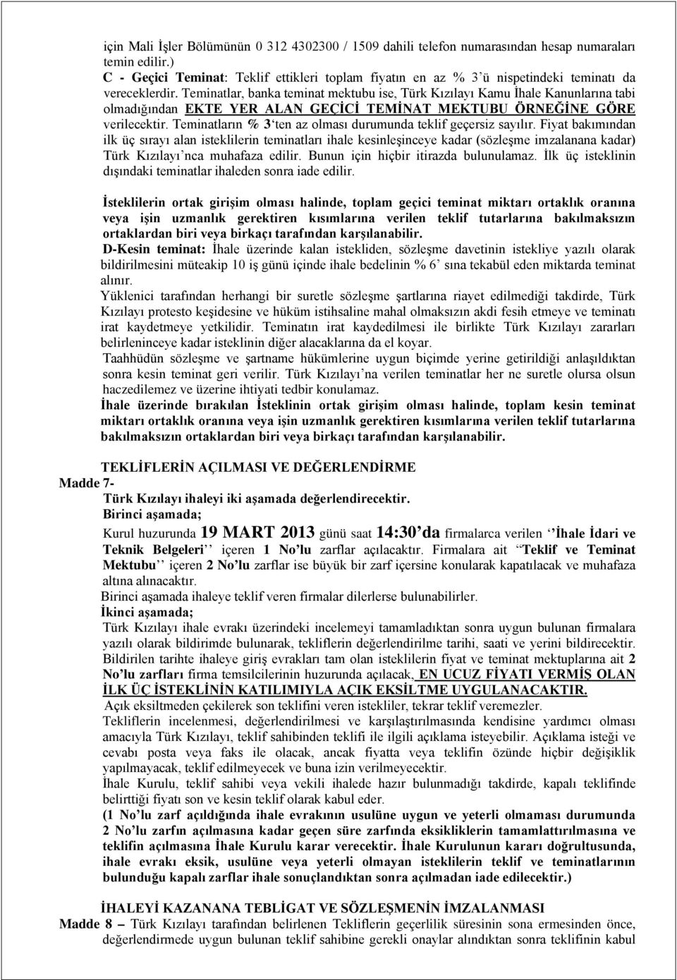 Teminatlar, banka teminat mektubu ise, Türk Kızılayı Kamu İhale Kanunlarına tabi olmadığından EKTE YER ALAN GEÇİCİ TEMİNAT MEKTUBU ÖRNEĞİNE GÖRE verilecektir.