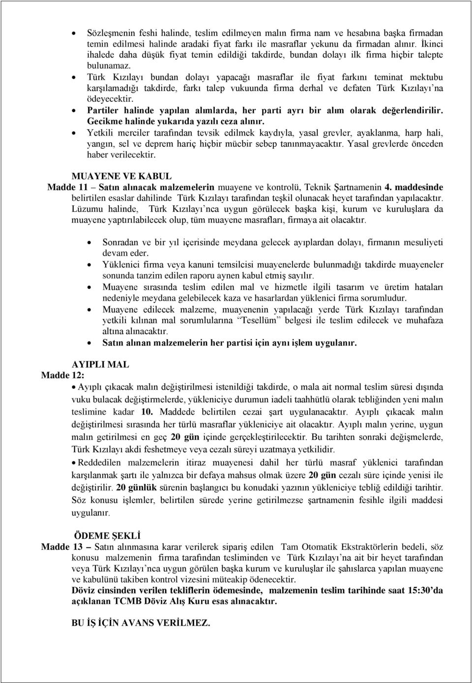 Türk Kızılayı bundan dolayı yapacağı masraflar ile fiyat farkını teminat mektubu karşılamadığı takdirde, farkı talep vukuunda firma derhal ve defaten Türk Kızılayı na ödeyecektir.