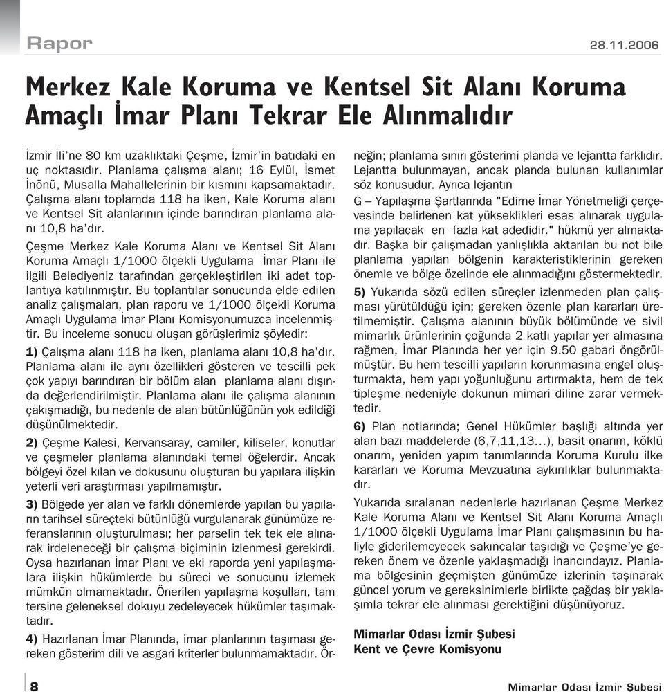 Çal flma alan toplamda 118 ha iken, Kale Koruma alan ve Kentsel Sit alanlar n n içinde bar nd ran planlama alan 10,8 ha d r.