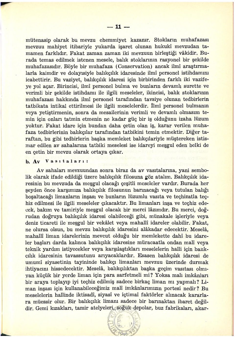 Böyle bir muhafaza (Conservation) ancak ilmî araştırmalarla kaimdir ve dolayısiyle balıkçılık idaresinde ilmî personel istihdamım icabettirir.