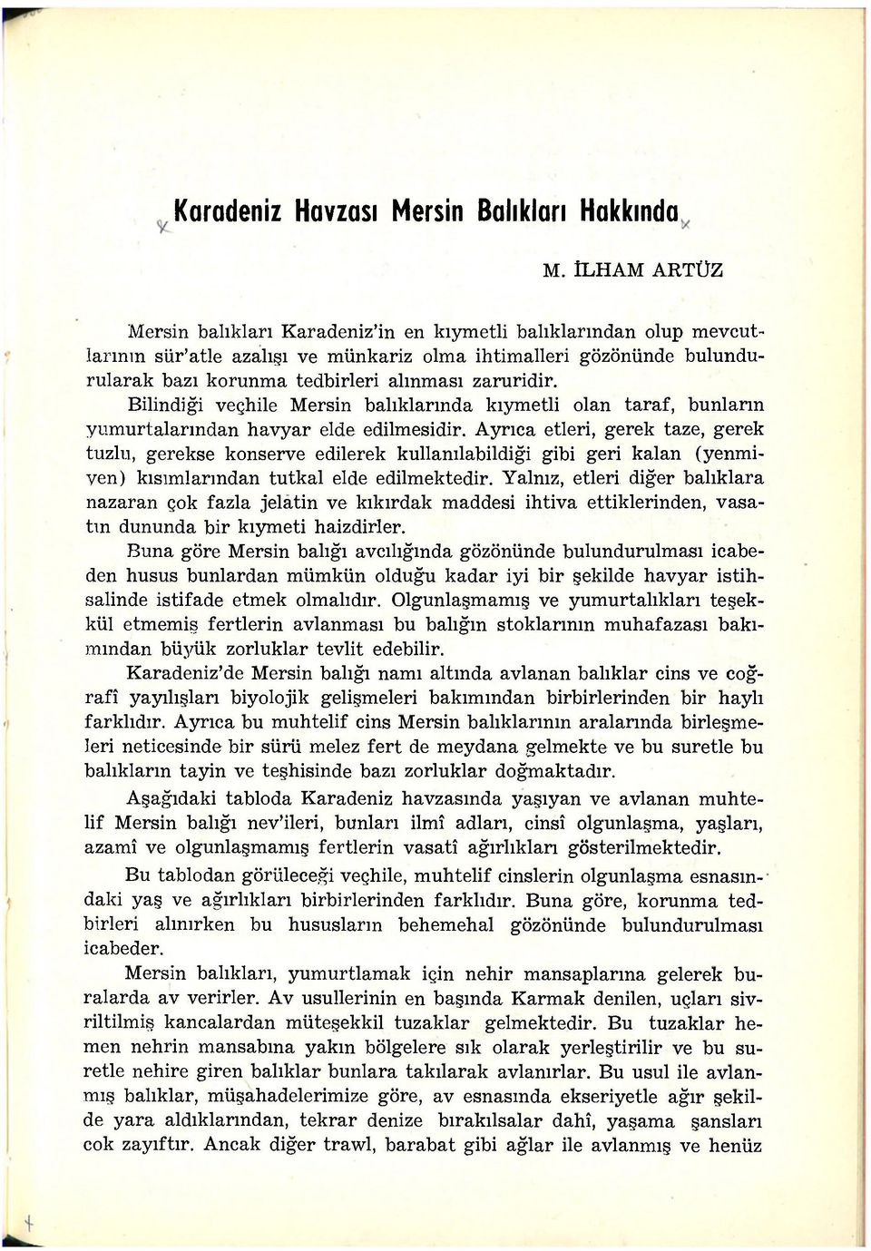 zaruridir. Bilindiği veçhile Mersin balıklarında kıymetli olan taraf, bunların yumurtalarından havyar elde edilmesidir.