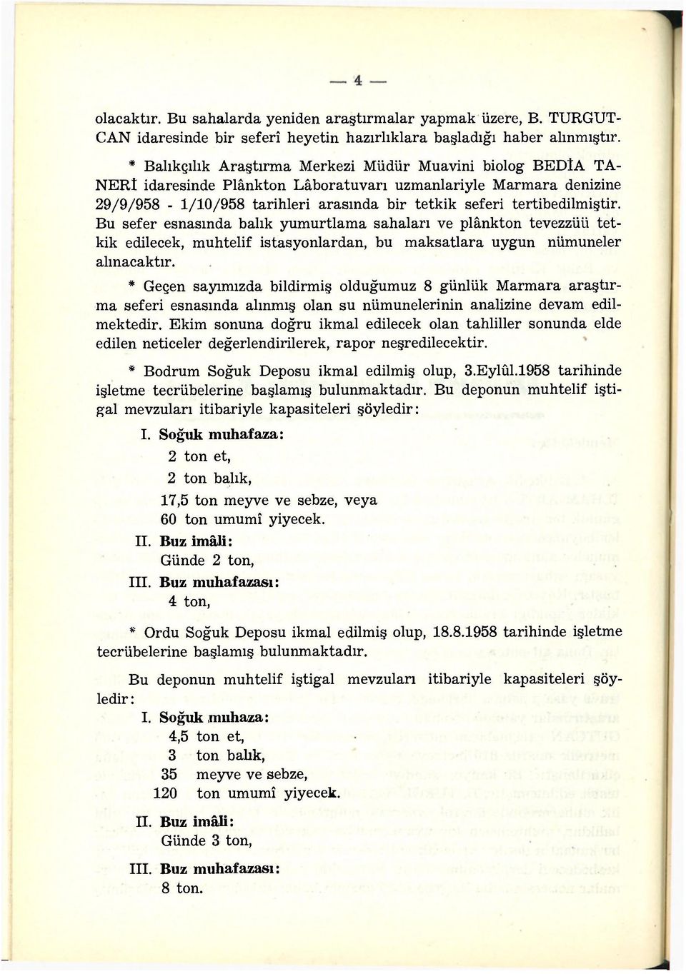 tertibedilmiştir. Bu sefer esnasında balık yumurtlama sahaları ve plânkton tevezzüii tetkik edilecek, muhtelif istasyonlardan, bu maksatlara uygun nümuneler alınacaktır.