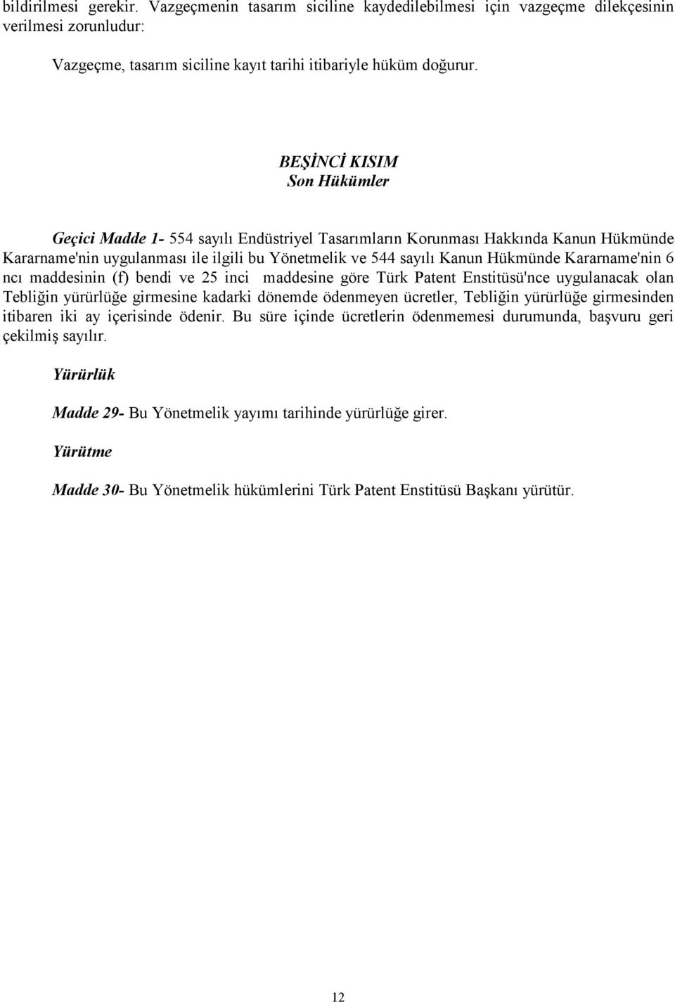 Kararname'nin 6 ncı maddesinin (f) bendi ve 25 inci maddesine göre Türk Patent Enstitüsü'nce uygulanacak olan Tebliğin yürürlüğe girmesine kadarki dönemde ödenmeyen ücretler, Tebliğin yürürlüğe