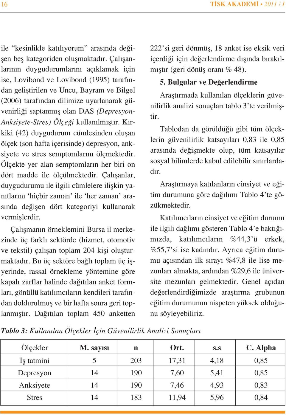 DAS (Depresyon- Anksiyete-Stres) Ölçe i kullan lm flt r. K rkiki (42) duygudurum cümlesinden oluflan ölçek (son hafta içerisinde) depresyon, anksiyete ve stres semptomlar n ölçmektedir.